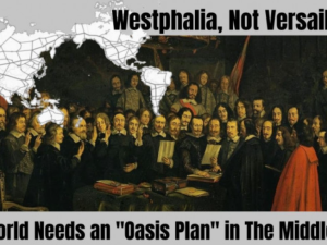 Schiller Instituttets hasteudtalelse: <br>Westfalen, ikke Versailles: Verden har brug for en ‘Oase-Plan’ i Mellemøsten!