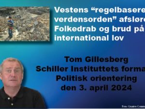 POLITISK ORIENTERING med formand Tom Gillesberg den 3. april 2024: <br>Vestens “regelbaserede verdensorden” afsløret: <br>Folkedrab og brud på international lov